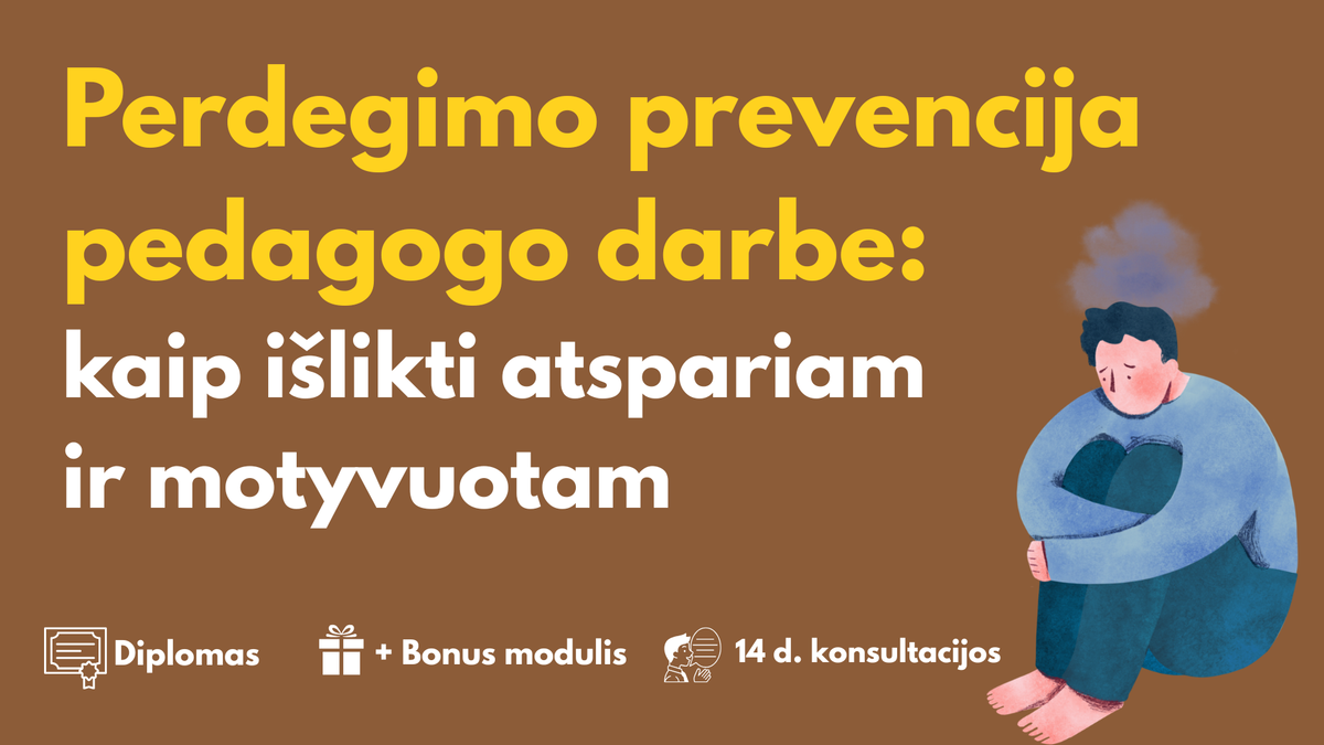 Perdegimo prevencija pedagogo darbe: kaip išlikti atspariam ir motyvuotam